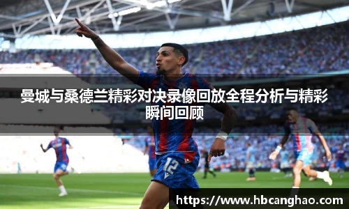 曼城与桑德兰精彩对决录像回放全程分析与精彩瞬间回顾