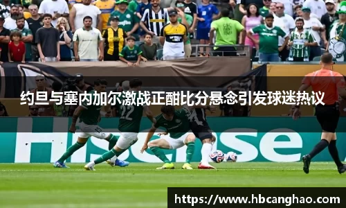 约旦与塞内加尔激战正酣比分悬念引发球迷热议