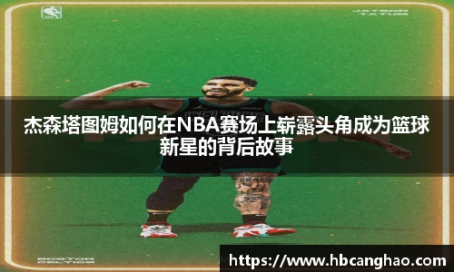 杰森塔图姆如何在NBA赛场上崭露头角成为篮球新星的背后故事