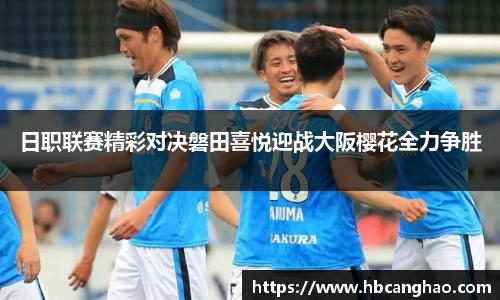 日职联赛精彩对决磐田喜悦迎战大阪樱花全力争胜