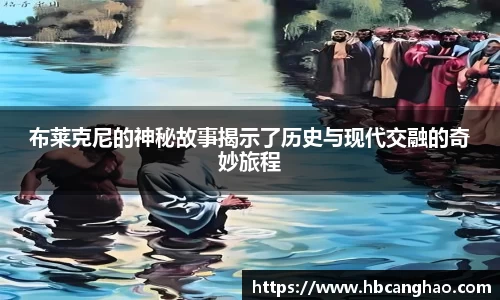 布莱克尼的神秘故事揭示了历史与现代交融的奇妙旅程